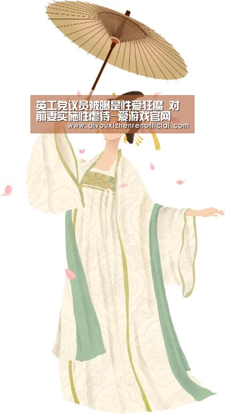 英工党议员被曝是性爱狂魔 对前妻实施性虐待-爱游戏官网(图1) 爱游戏官网
